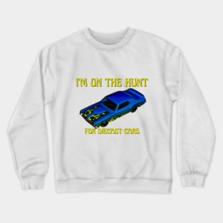 I'm On The Hunt For Diecast Cars Crewneck Sweatshirt